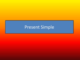 Present Simple

 