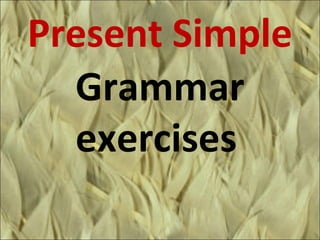 Present Simple
Grammar
exercises
 