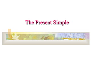The Present SimpleThe Present Simple
 