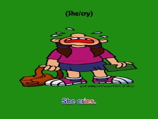 (She/cry)
 