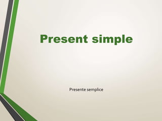Present simple
Presente semplice
 