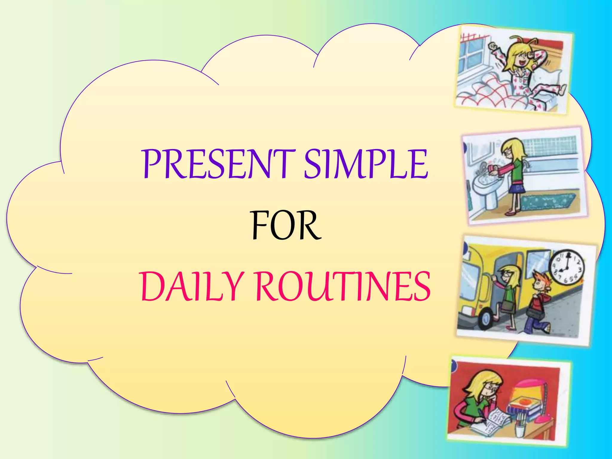 PRESENT SIMPLE
FOR
DAILY ROUTINES