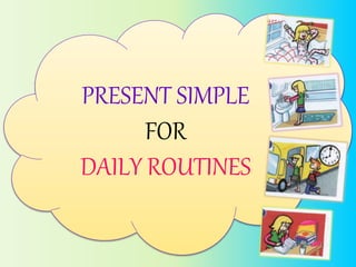 PRESENT SIMPLE
FOR
DAILY ROUTINES
 