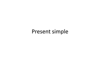 Present simple
 