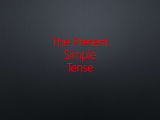 The Present
Simple
Tense
 