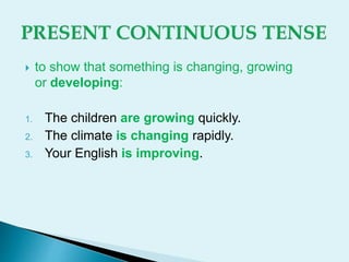  to show that something is changing, growing
or developing:
1. The children are growing quickly.
2. The climate is changing rapidly.
3. Your English is improving.
 