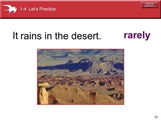31
It rarely
rains in the desert.
1-4 Lets Practice
 