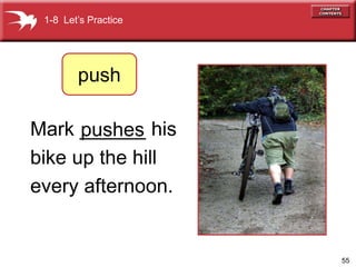 55
Mark ______ his
bike up the hill
every afternoon.
pushes
1-8 Lets Practice
push
 