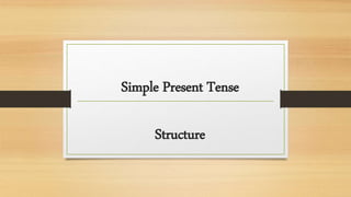 Structure
Simple Present Tense
 