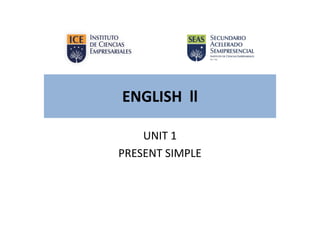 ENGLISH ll
UNIT 1
PRESENT SIMPLE
 