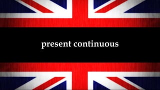 present continuous
 