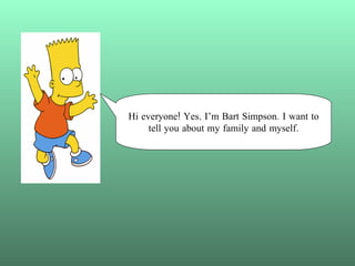 Hi everyone! Yes, I’m Bart Simpson. I want to tell you about my family and myself. 