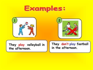 Examples:12XThey don’tplayfootballin the afternoon. They play  volleyball in the afternoon. 