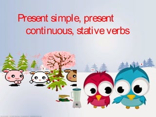 Present simple, present
continuous, stativeverbs
 