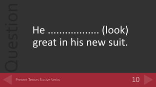 Question
He .................. (look)
great in his new suit.
 