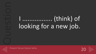 Question
I ................. (think) of
looking for a new job.
 