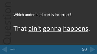 QuestionWhich underlined part is incorrect?
That ain't gonna happens.
 