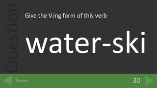 QuestionGive the V.ing form of this verb
water-ski
 