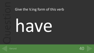 QuestionGive the V.ing form of this verb
have
 