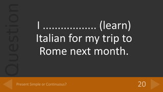 Question
I .................. (learn)
Italian for my trip to
Rome next month.
 