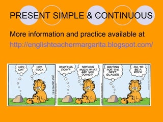 PRESENT SIMPLE & CONTINUOUS More information and practice available at http://englishteachermargarita.blogspot.com/ 
