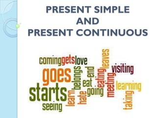PRESENT SIMPLE
AND
PRESENT CONTINUOUS
 