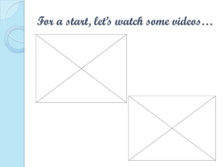 For a start, let’s watch some videos…
 