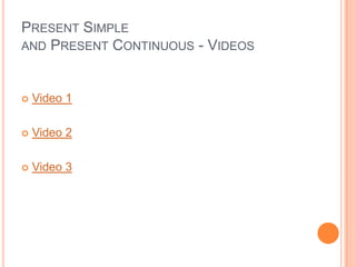 PRESENT SIMPLE
AND PRESENT CONTINUOUS - VIDEOS



   Video 1

   Video 2

   Video 3
 