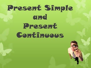 Present Simple
and
Present
Continuous
 