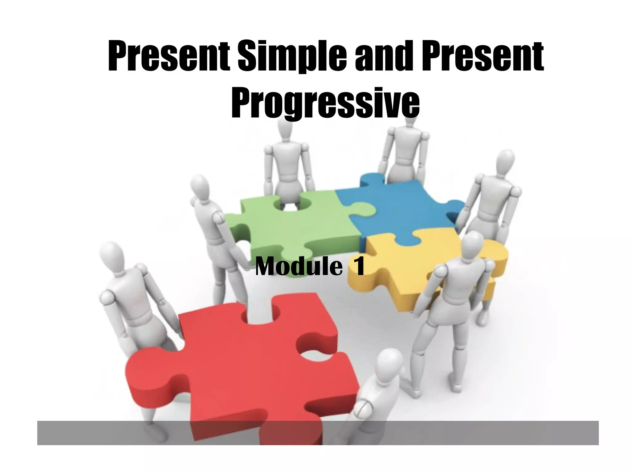 Present Simple and Present Progressive Module 1   