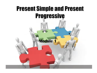 Present Simple and Present Progressive Module 1   