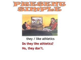 they / like athletics Do they like athletics? No, they don’t. 