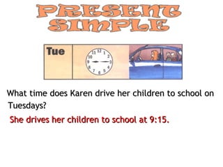 What time does Karen drive her children to school on Tuesdays? She drives her children to school at 9:15. 