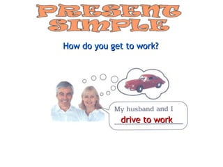 How do you get to work? drive to work 