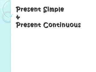Present Simple  &  Present Continuous  