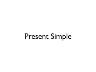 Present Simple
 