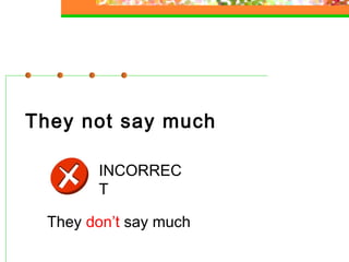 They not say much
INCORREC
T
They don’t say much

 