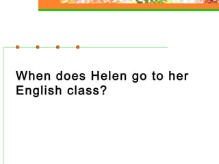 When does Helen go to her
English class?

 