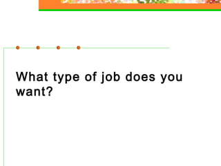 What type of job does you
want?

 
