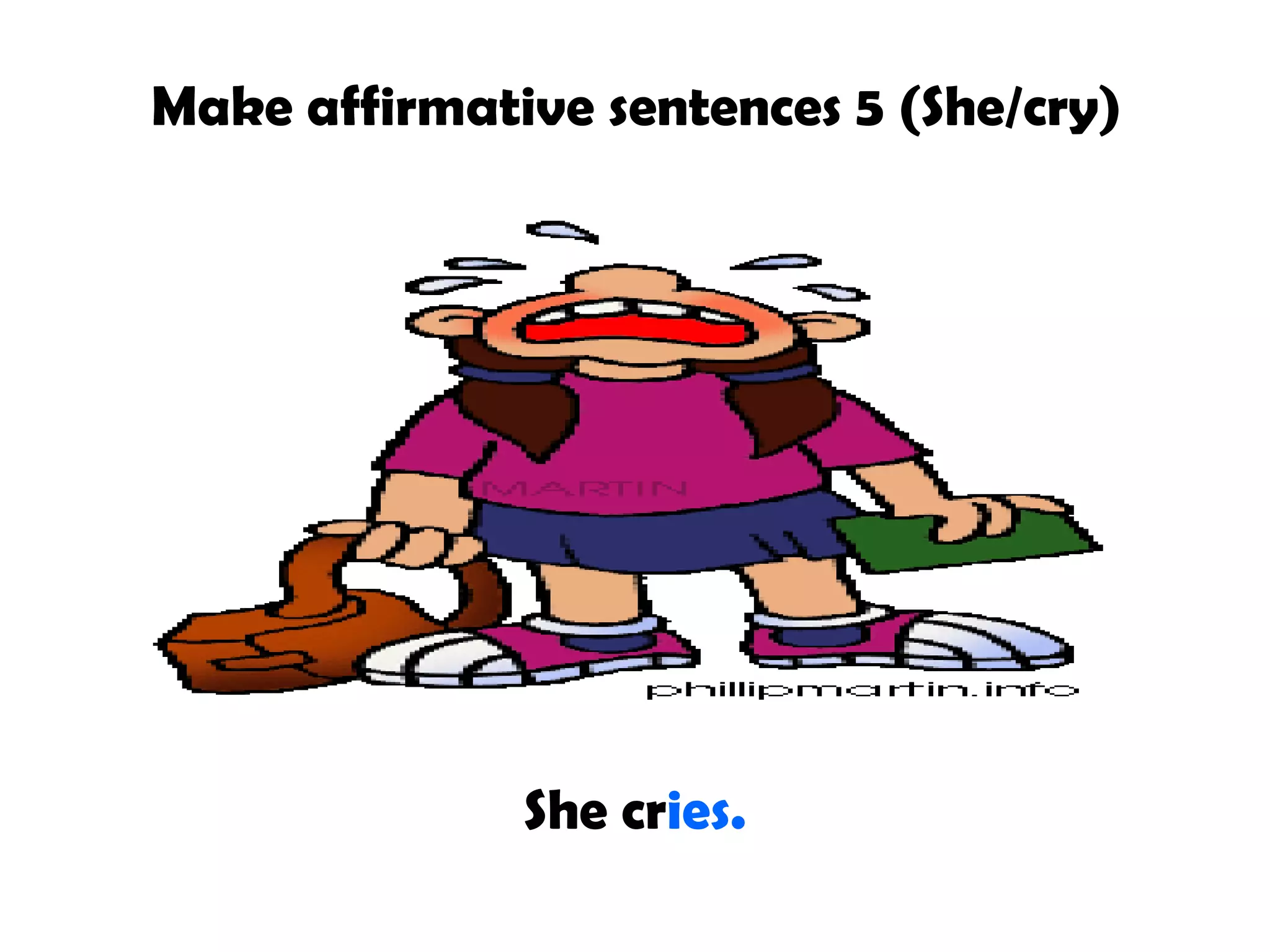 Make affirmative sentences 5 (She/cry)
She cries.
 