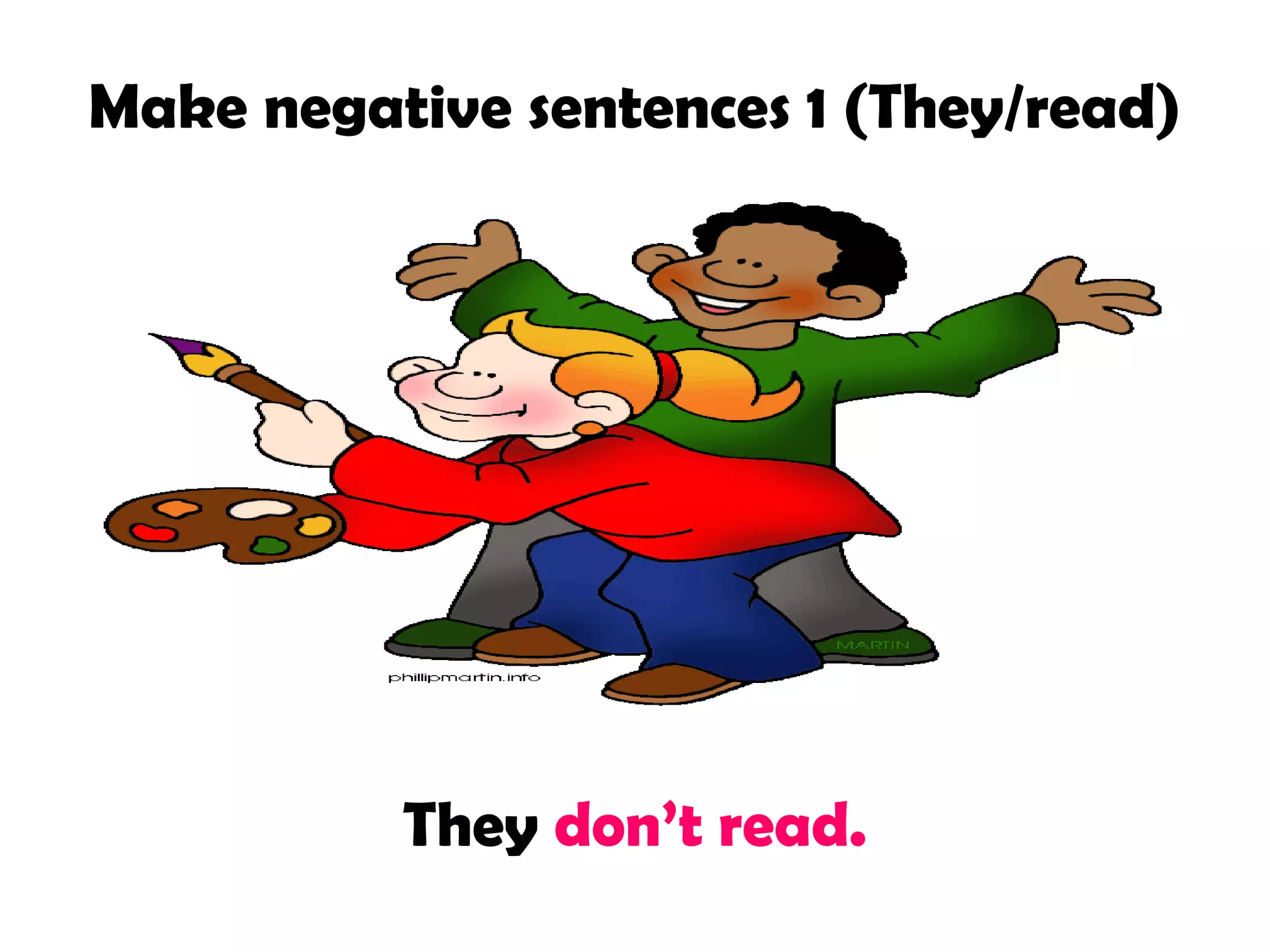 Make negative sentences 1 (They/read)

They don’t read.

 