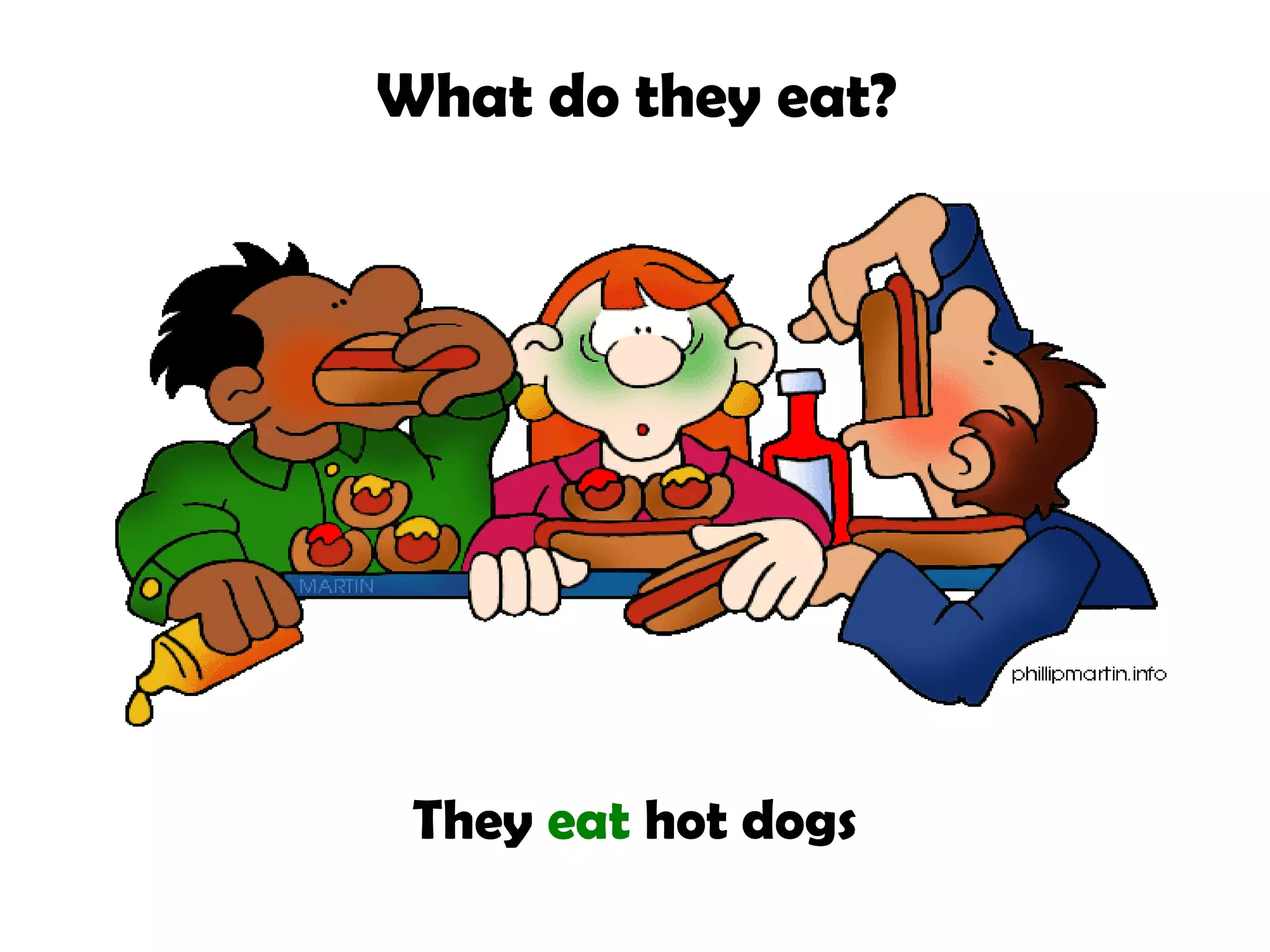 What do they eat?

They eat hot dogs

 
