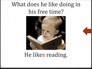 What does he like doing in
his free time?
He likes reading.
 