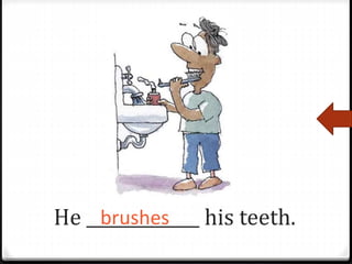 He _____________ his teeth.brushes
 