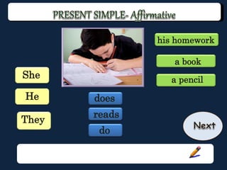 She
They
reads
do
a book
a pencil
his homework
He does
 