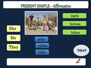He
She
rides
rids
horses
cars
bikes
They
ride
 