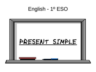 English - 1º ESO
PRESENT SIMPLE
 