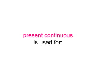 present continuous
    is used for:
 