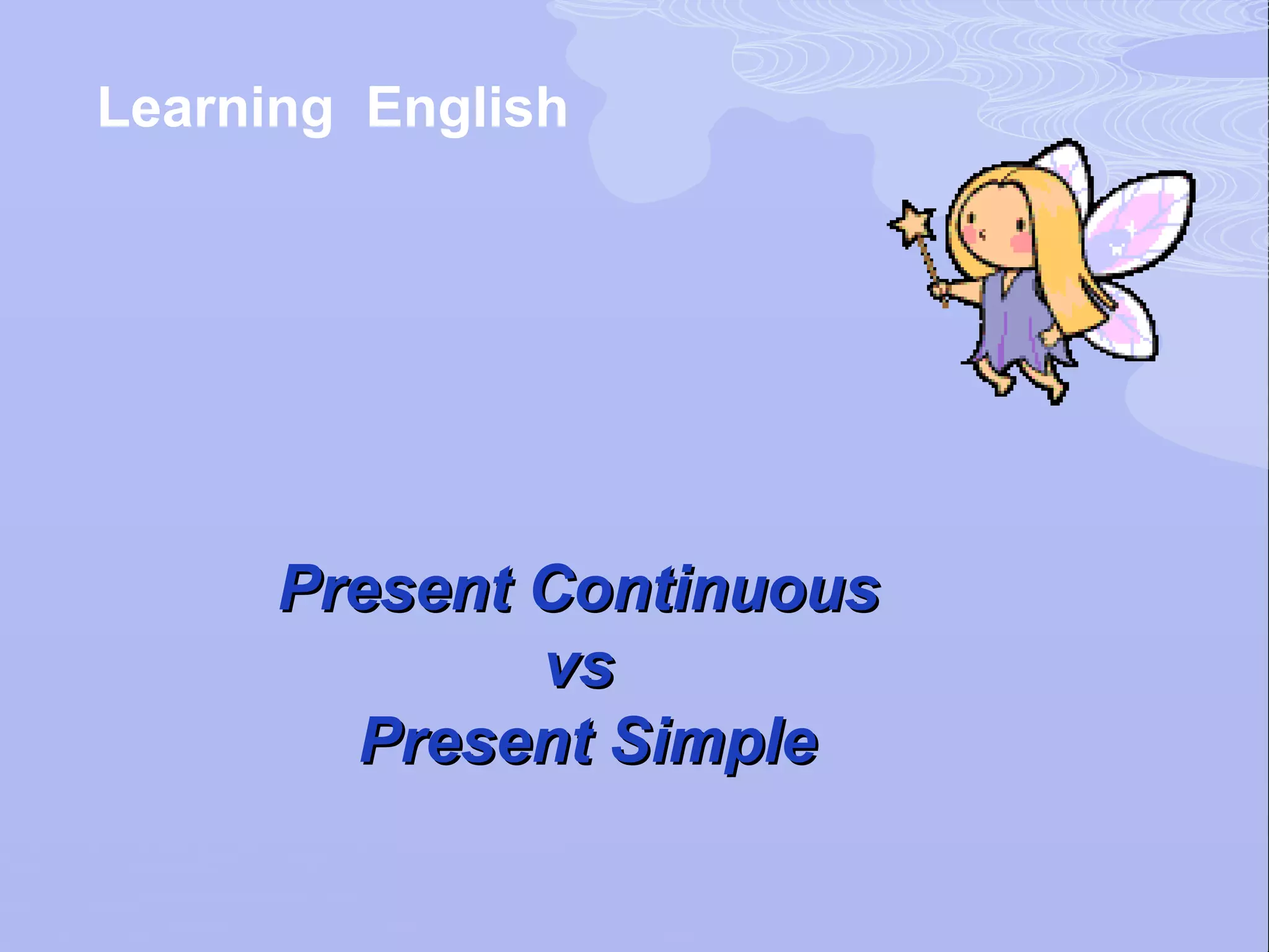 Learning English




      Present Continuous
              vs
        Present Simple
 