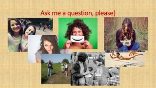 Ask me a question, please)
 